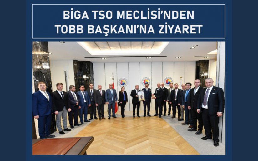 BİGA TSO MECLİSİ’NDEN TOBB BAŞKANI’NA ZİYARET