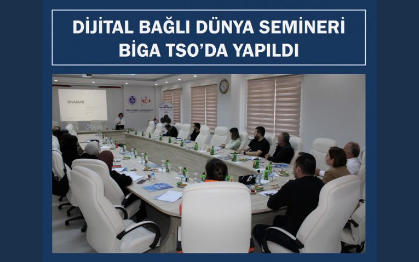 DİJİTAL BAĞLI DÜNYA SEMİNERİ BİGA TSO’DA YAPILDI