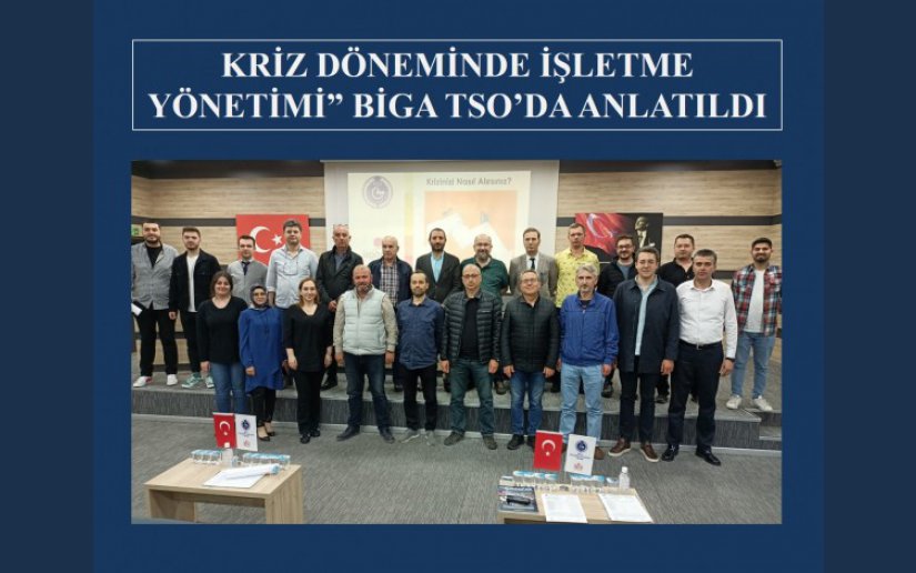 “KRİZ DÖNEMİNDE İŞLETME YÖNETİMİ” BİGA TSO’DA ANLATILDI.”