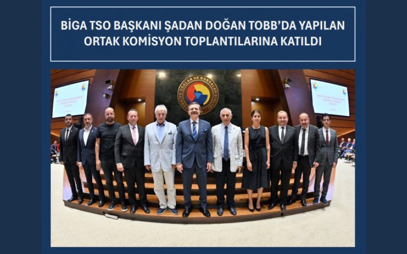 BİGA TSO BAŞKANI ŞADAN DOĞAN TOBB’DA YAPILAN ORTAK KOMİSYON TOPLANTILARINA KATILDI